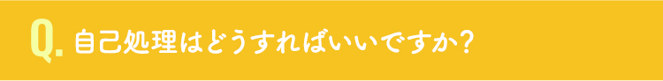 自己処理はどうすればいいですか？